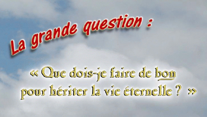 La GRANDE question: que dois-je faire de bon pour hériter la vie éternelle&nbsp;?